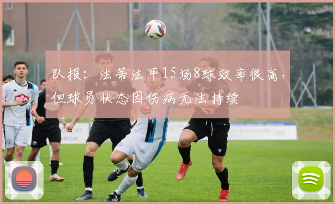 队报：法蒂法甲15场8球效率很高，但球员状态因伤病无法持续