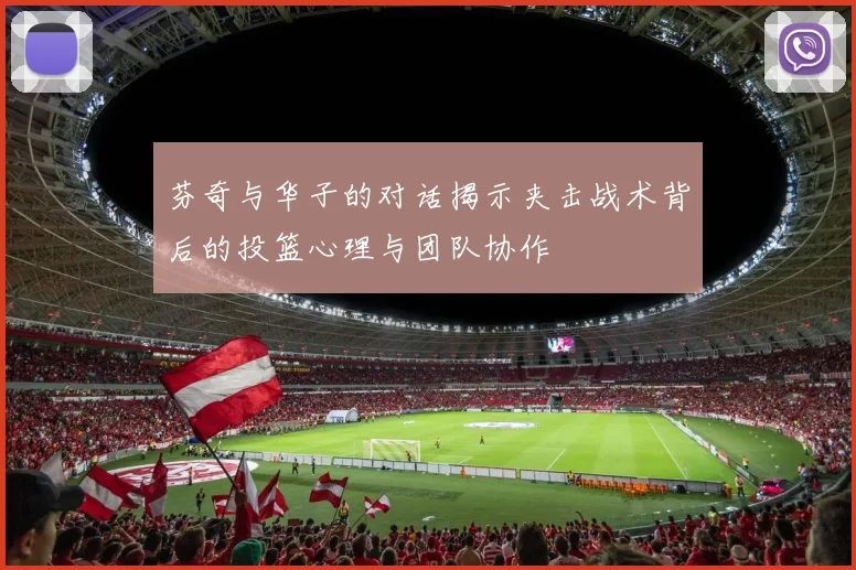 芬奇与华子的对话揭示夹击战术背后的投篮心理与团队协作